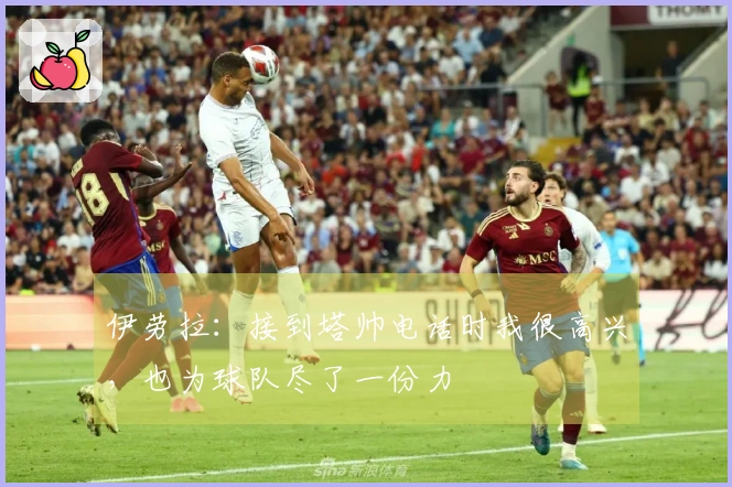 伊劳拉：接到塔帅电话时我很高兴，也为球队尽了一份力