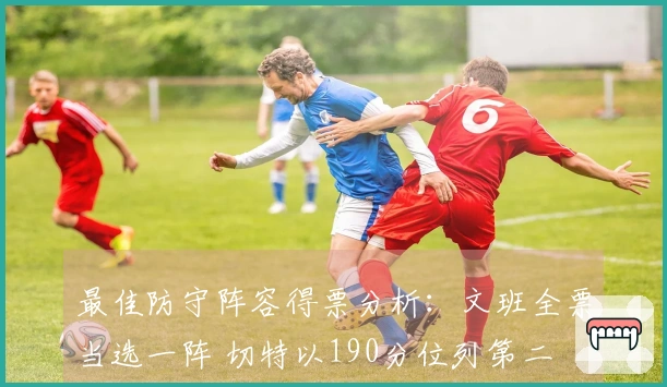 最佳防守阵容得票分析：文班全票当选一阵 切特以190分位列第二
