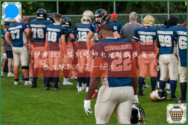 伊劳拉：接到塔帅电话时我很高兴，也为球队尽了一份力